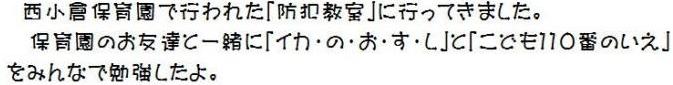 防犯教室に行って、イカのおすしとこども110番の家をみんなで勉強したよ