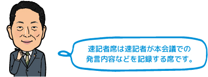 速記者席は速記者が本会議での発言内容などを記録する席です。