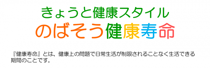 きょうと健康スタイル。のばそう健康寿命。健康寿命とは健康上の問題で日常生活が制限されることなく生活できる期間のことです。