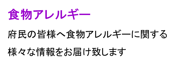 府民の皆様へ食物アレルギーに関する様々な情報をお届け致します