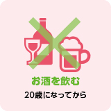 お酒を飲む（20歳になってから）：×