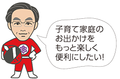 子育て家庭のお出かけをもっと楽しく便利にしたい