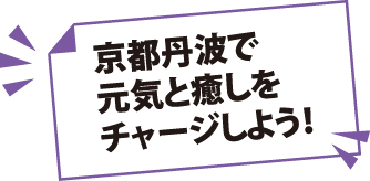 京都丹波で元気と癒しをチャージしよう！