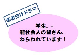 若者向けドラマ（学生、新社会人の皆さん、ねらわれています））