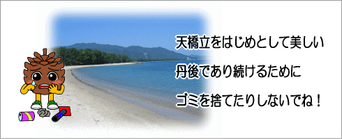 天橋立をはじめとして美しい丹後であり続けるためにゴミを捨てたりしないでね。